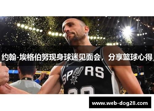 约翰-埃格伯努现身球迷见面会，分享篮球心得